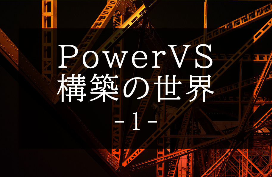 PowerVS 構築の世界 第1回
