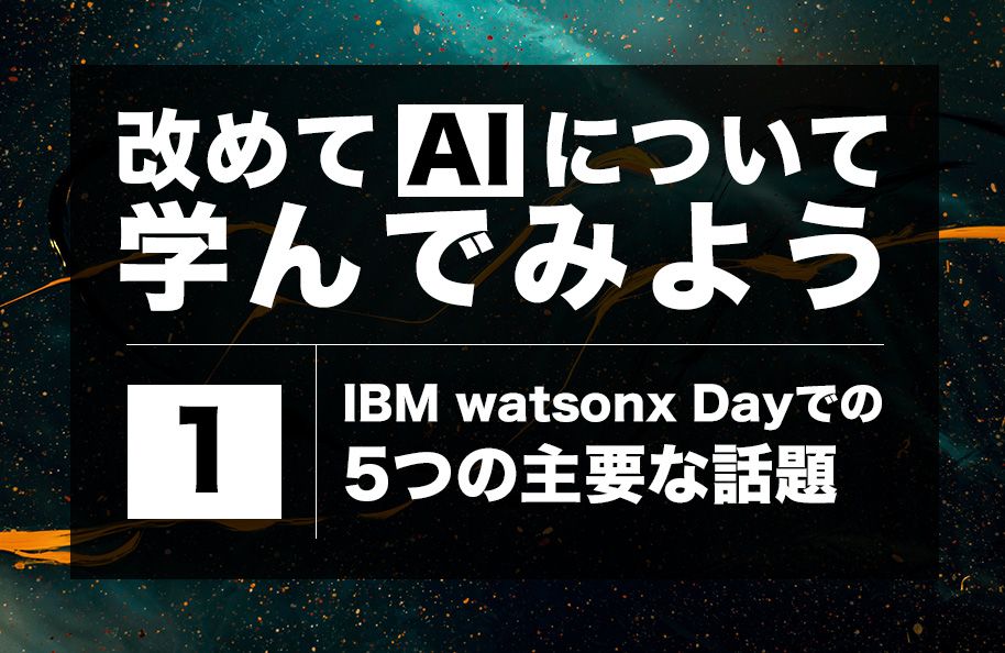 【AI】第1回「IBM watsonx Dayでの５つの主要な話題」