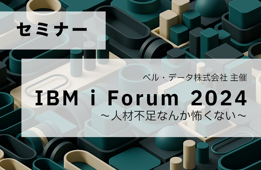 【ベル・データ主催】IBM i Forum 2024 ~人材不足なんか怖くない~
