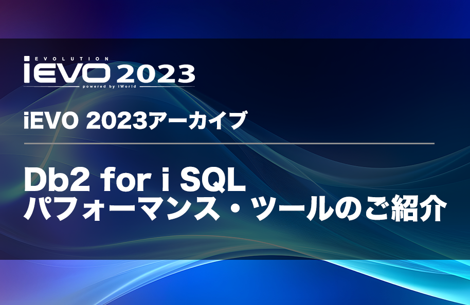 【iEVO 2023アーカイブ】Db2 for i SQLパフォーマンス・ツールのご紹介