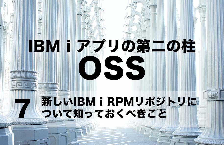 【OSS】第7回「新しいIBM i RPMリポジトリについて知っておくべきこと」