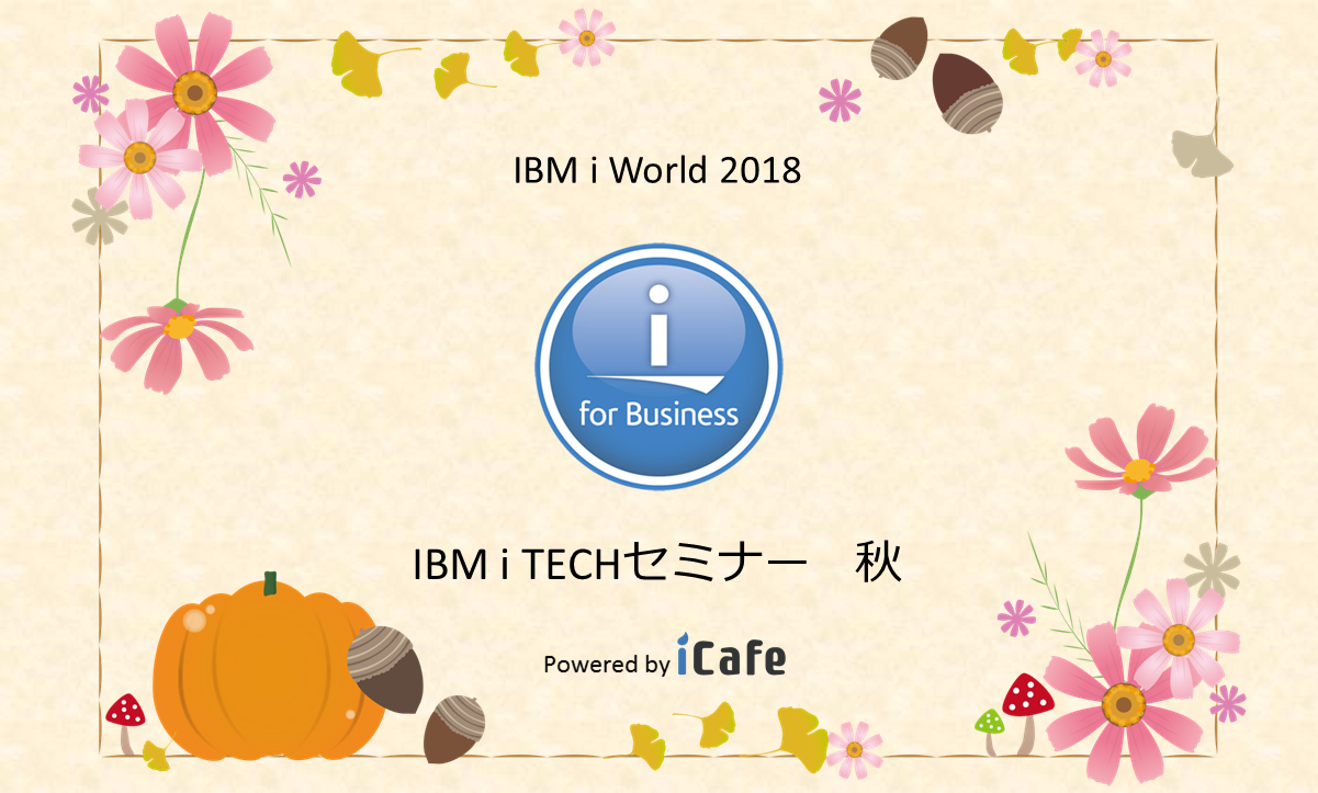 「IBM i TECHセミナー 2018秋」セミナー資料ダウンロード