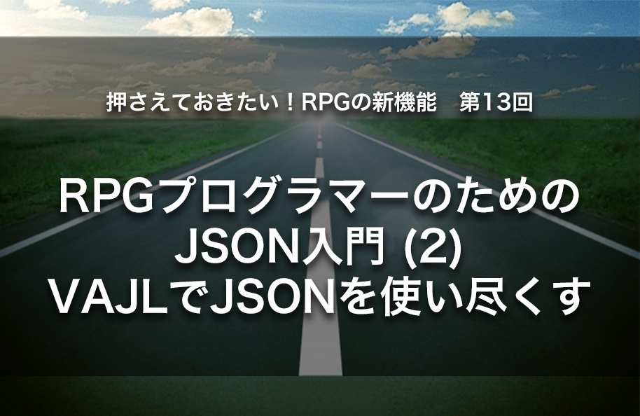 【第13回】RPGプログラマーのためのJSON入門(2)：YAJLでJSONデータを使い尽くす