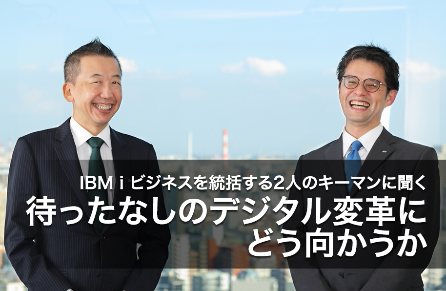 IBM i ビジネスを統括する2人のキーマンに聞く<br>待ったなしのデジタル変革にどう向かうか