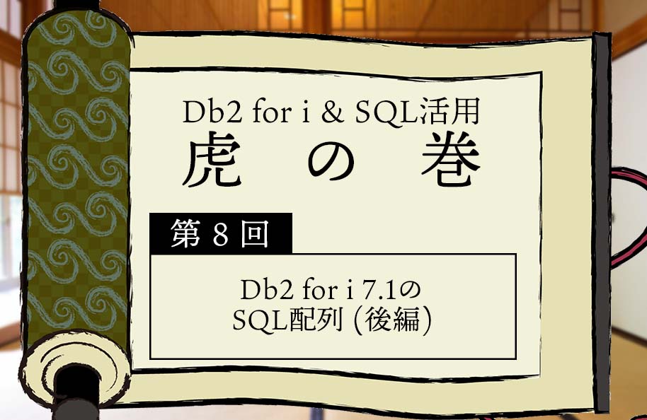 【虎の巻】第8回「Db2 for i 7.1のSQL配列（後編）」