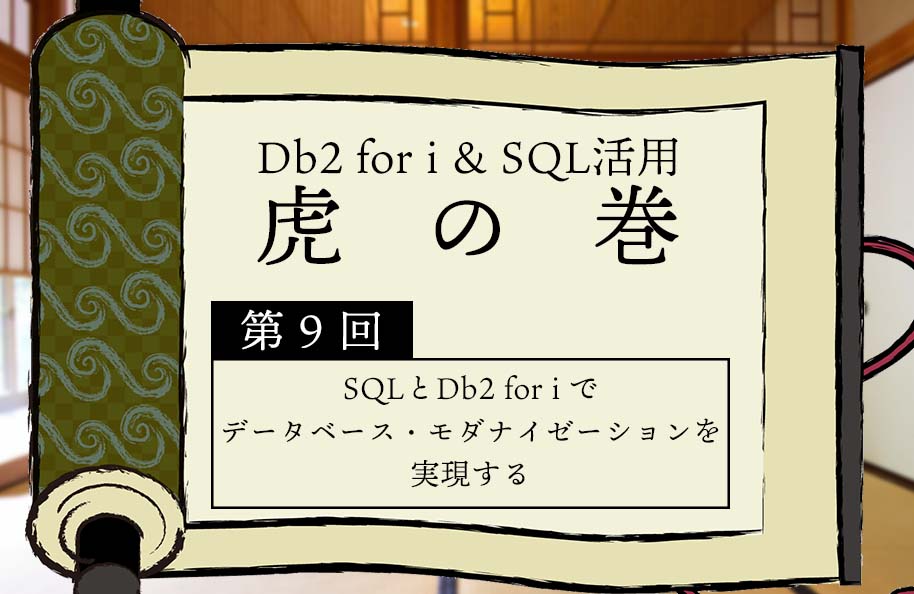 【虎の巻】第9回「SQLとDb2 for iでデータベース・モダナイゼーションを実現する」