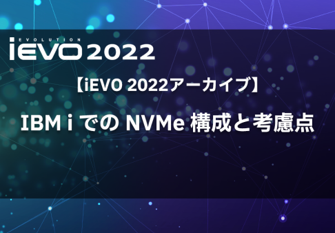 【iEVO 2022アーカイブ】IBM i での NVMe 構成と考慮点